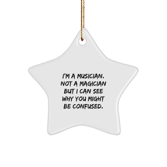 Funny Musician Gifts from Friends for Christmas - Star Ornament with Quote, 'I'm A Musician. Not A Magician But I Can See Why You Might Be Confused.' - Image 1