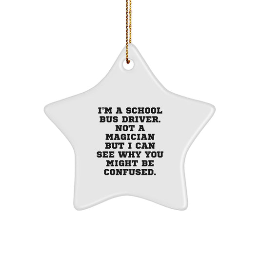 Funny School Bus Driver Gifts - 'I'm A School Bus Driver. Not A Magician But I Can See Why You Might Be Confused.' Star Ornament for Men, Women, Family, Coworkers, Friends - Image 1