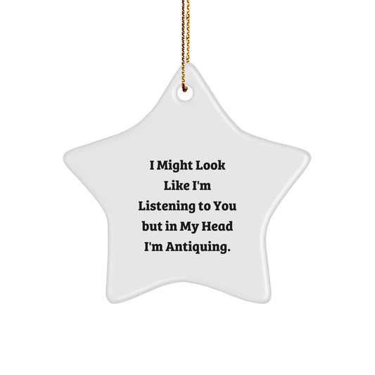Antiquing Fun Gifts from Men to Friends, 'I Might Look Like I'm Listening...' Star Ornament for Christmas, White, 3.25'' - Image 1