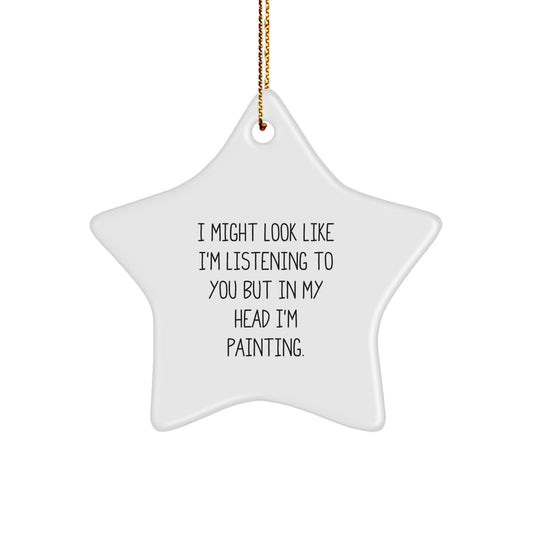 Funny Painting Gifts for Friends, 'I Might Look Like I'm Listening But In My Head I'm Painting' Star Ornament, Gifts from Women to Men, Unique Christmas Unique Gifts - Image 1