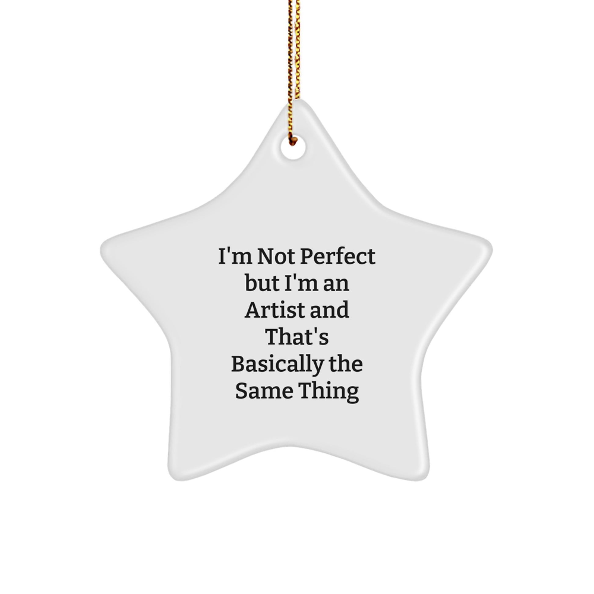 Artist Gifts from Friends - Star Ornament with Funny Quote 'I'm Not Perfect But I'm An Artist And That's Basically The Same Thing' - Christmas Unique Gift for Artist - Image 1