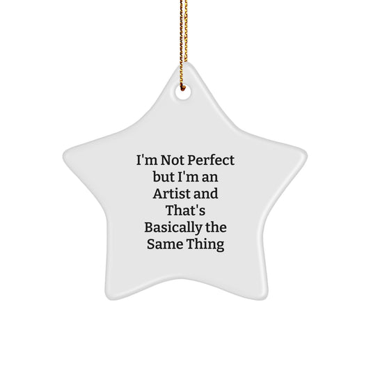 Artist Gifts from Friends - Star Ornament with Funny Quote 'I'm Not Perfect But I'm An Artist And That's Basically The Same Thing' - Christmas Unique Gift for Artist - Image 1