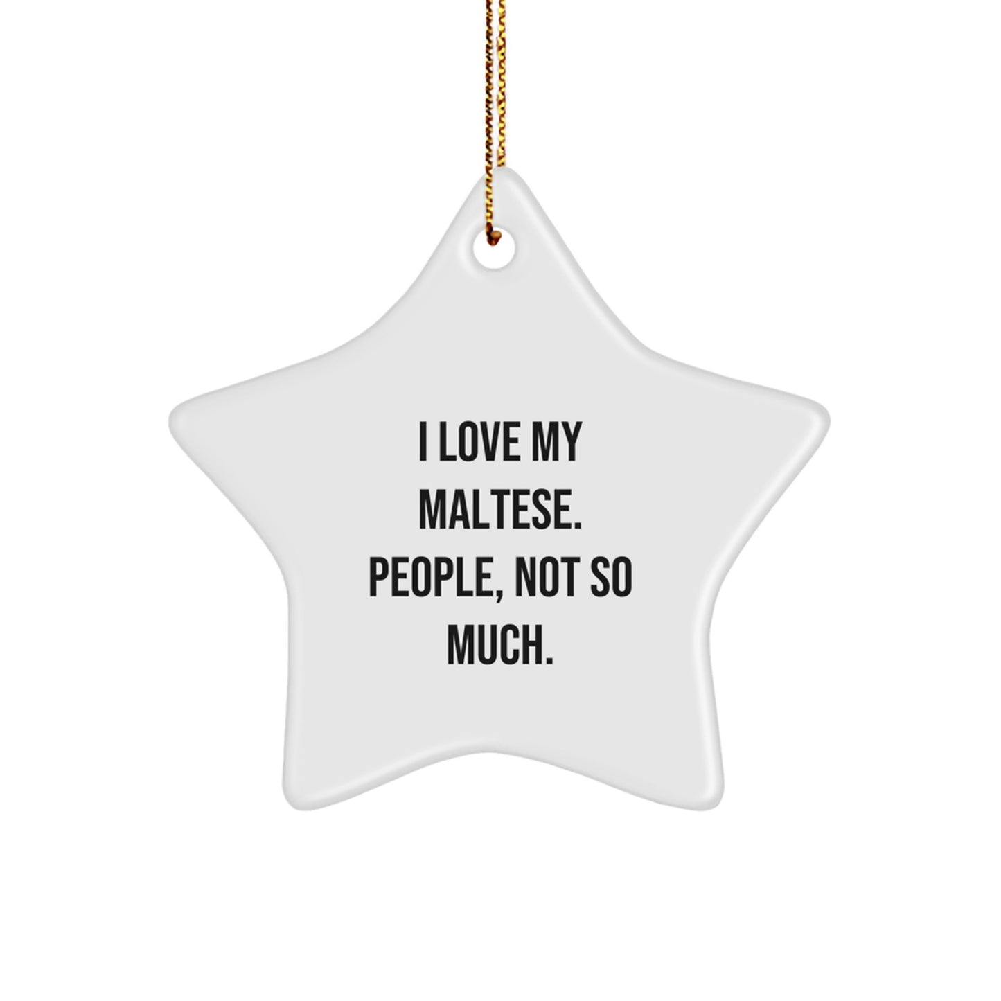 Maltese Dog Lover's Star Ornament, Funny Quote Gifts for Friends, 'I Love My Maltese. People, Not So Much.' - Image 1