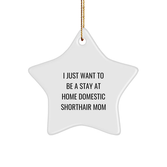 I Just Want To Be A Stay At Home Domestic Shorthair Mom, Star Ornament, Christmas Unique Gift from Family to Domestic Shorthair Cat Lover, Funny Quote, Durable MDF Material - Image 1