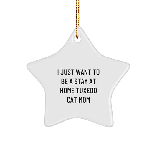 Tuxedo Cat Mom's Delight, Funny Gift for Her, Star Ornament, 'I Just Want To Be A Stay At Home Tuxedo Cat Mom', Christmas Unique Gifts from Friends, Gifts for Tuxedo Cat Lovers - Image 1