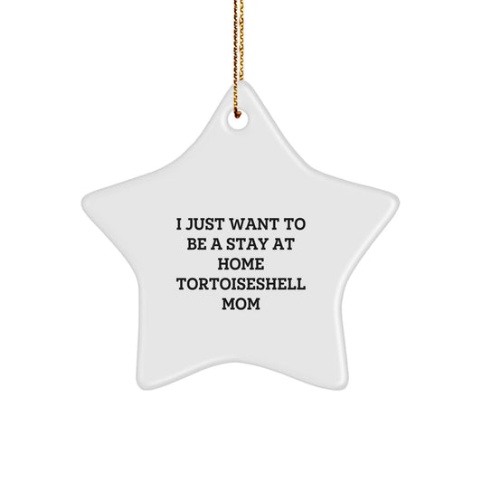 Tortoiseshell Cat Mom's Christmas Unique Gift, I Just Want To Be A Stay At Home Tortoiseshell Mom, Star Ornament for Friends, Family, and Coworkers - Image 1