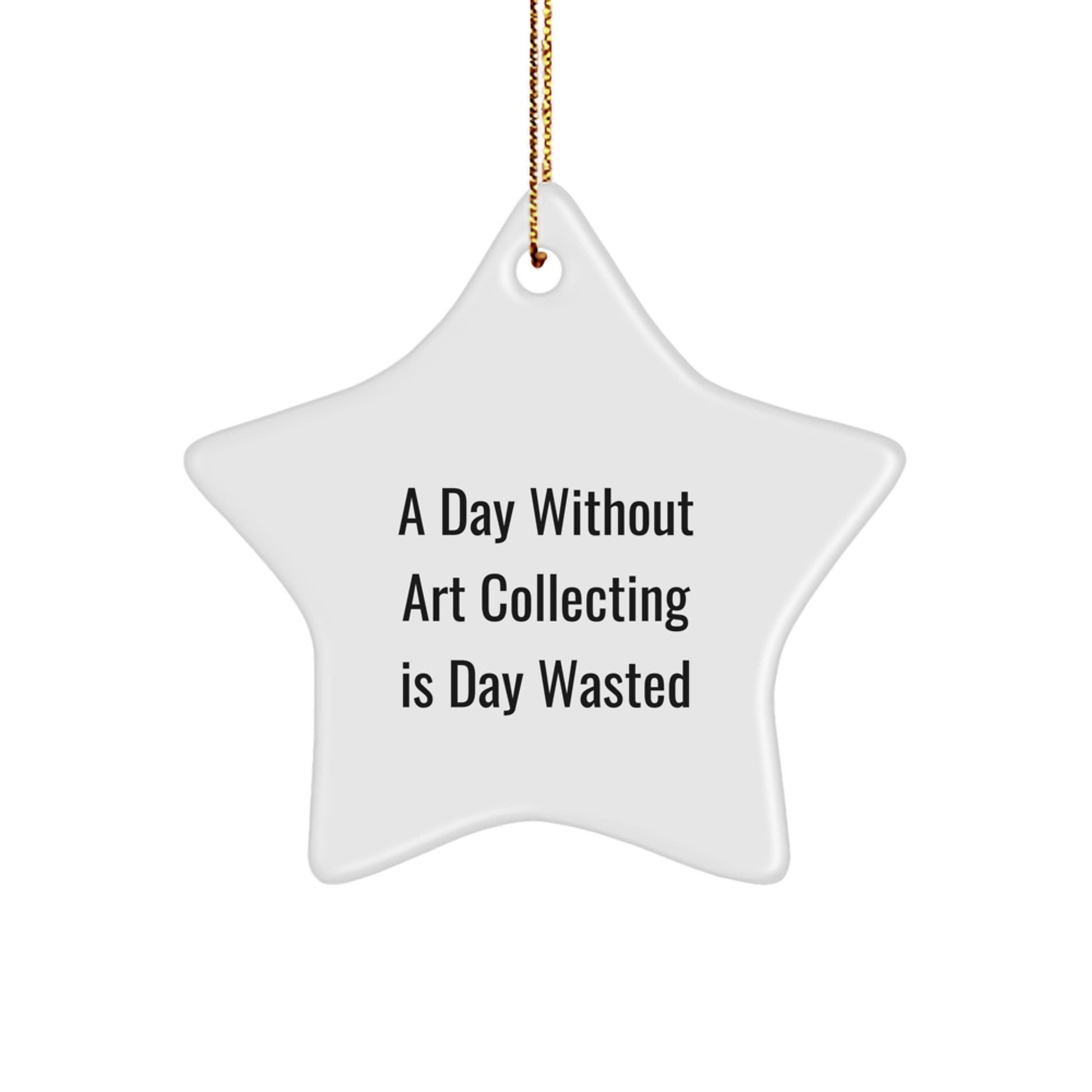 Gifts from Friends - Art Collecting Star Ornament, A Day Without Art Collecting Is Day Wasted, Christmas Unique Gifts for Art Collecting Enthusiasts - Image 1