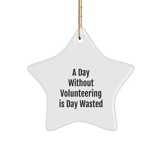 Volunteering Star Ornaments for a Day Without Volunteering Is Day Wasted, Funny Gifts from Friends and Family for Christmas - Image 1