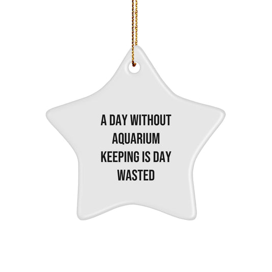 Aquarium Keeping Delight, Funny Quote Gifts from Family for Men, A Day Without Aquarium Keeping Is Day Wasted, Star Ornament for Christmas - Image 1