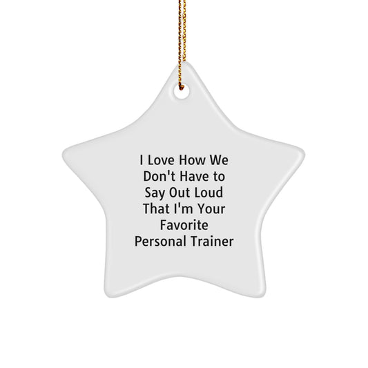 Funny Personal Trainer Gifts from Friends for Men and Women Star Ornament I Love How We Don't Have To Say Out Loud That I'm Your Favorite Personal Trainer - Image 1