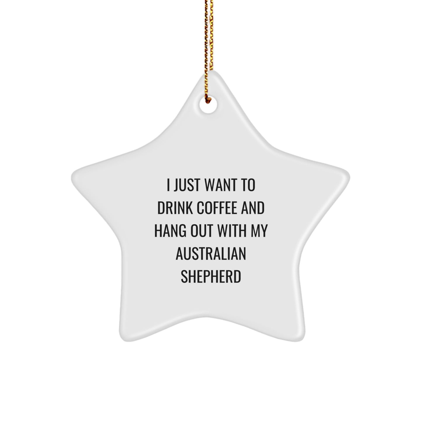 Unique Australian Shepherd Dog Gifts - I Just Want To Drink Coffee And Hang Out With My Australian Shepherd Star Ornament for Christmas, Gifts from Family for Him, Her, Friends, or Coworkers - Image 1
