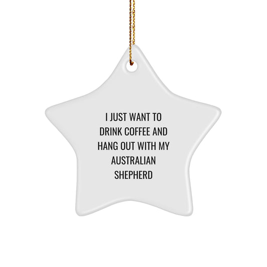 Unique Australian Shepherd Dog Gifts - I Just Want To Drink Coffee And Hang Out With My Australian Shepherd Star Ornament for Christmas, Gifts from Family for Him, Her, Friends, or Coworkers - Image 1