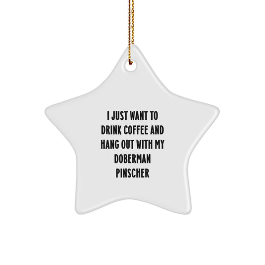Funny Doberman Pinscher Dog Gifts, I Just Want To Drink Coffee And Hang Out With My Doberman Pinscher, Star Ornament for Men, Women, and Friends, Christmas Unique Gifts from Family - Image 1