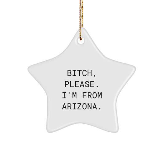 Funny Arizona Star Ornament, Gifts from Men to Women for Christmas - 'B-tch, Please. I'm From Arizona.' Quote on White Star Shaped Decoration, Gifts for Arizona Lovers - Image 1