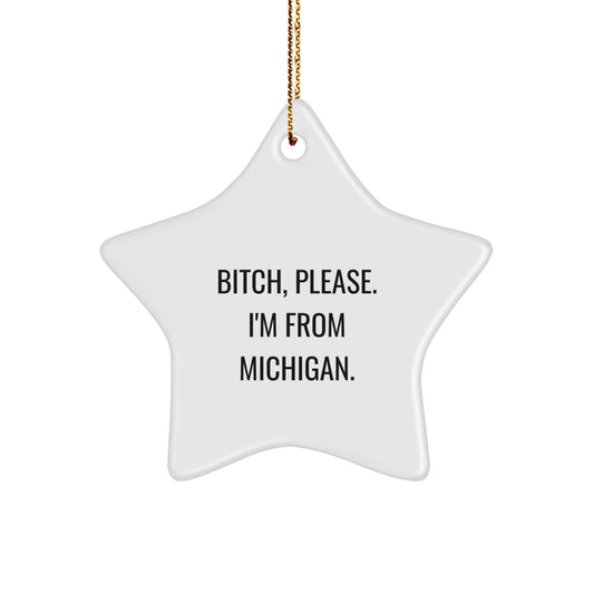 Michigan Star Ornament, B-tch Please I'm From Michigan, Funny Quote, White, Star Shaped, Gifts from Michigan to Michigan, Christmas Unique Gifts - Image 1