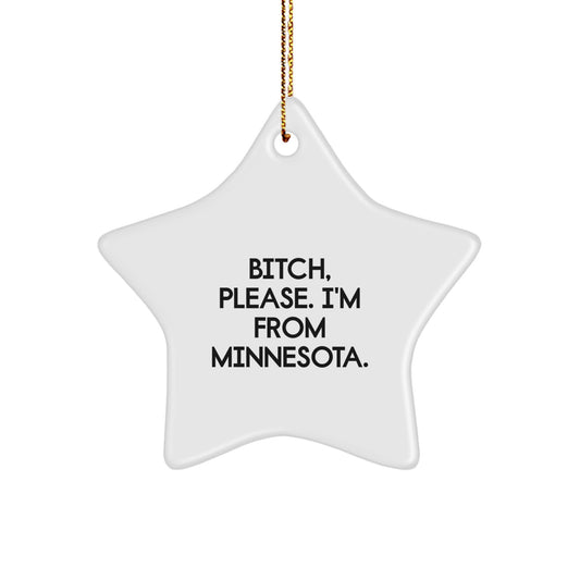 Minnesota Star Ornament, B-tch, Please. I'm From Minnesota. - Funny Quote Gifts from Friends to Family - Image 1