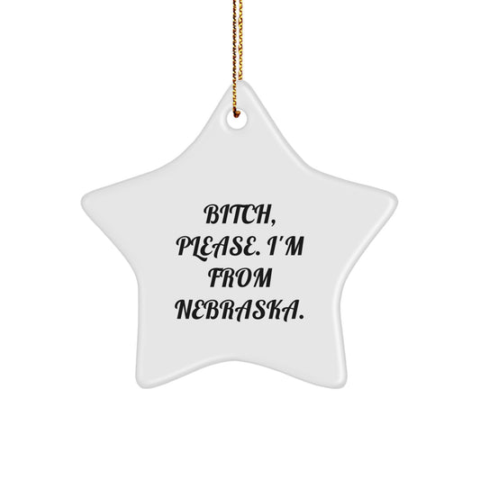 Nebraska Star Ornament, 'B-tch, Please. I'm From Nebraska.' Funny Quote Gifts for Friends from Nebraska, Christmas Decorations, Unique Star Ornament Gifts for Nebraska - Image 1