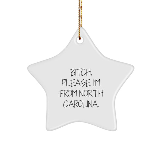 B-tch, Please. I'm From North Carolina. - Fun North Carolina Gifts from Men to Friends - Star Ornament for Christmas - Image 1