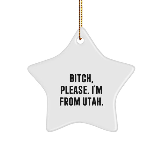Utah Star Ornament, 'B-tch, Please. I'm From Utah.' Funny Quote, Unique Christmas Unique Gift for Friends, Family, or Coworkers from Utah - Image 1