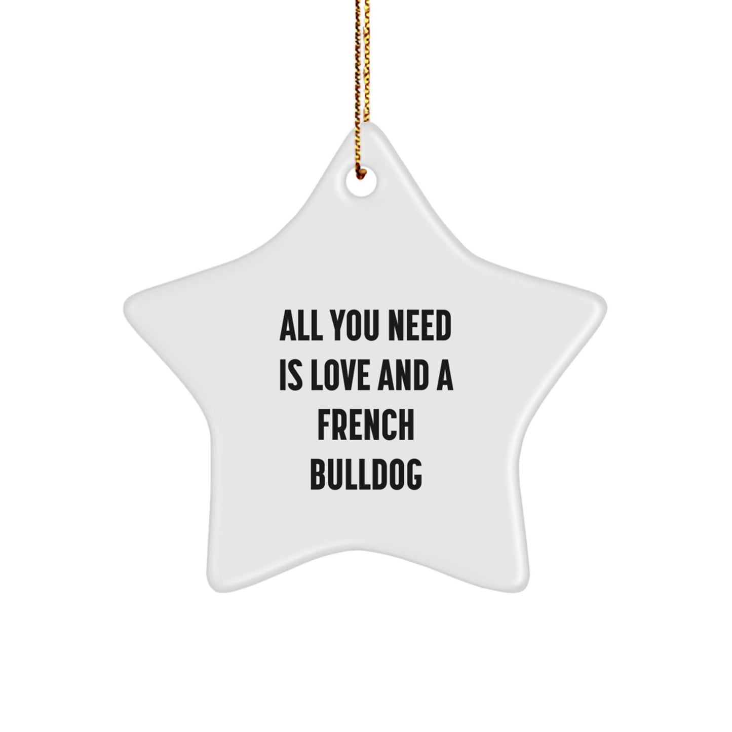 French Bulldog Star Ornament, Gifts from Family to Friends, All You Need Is Love And A French Bulldog, Christmas Unique Gifts - Image 1