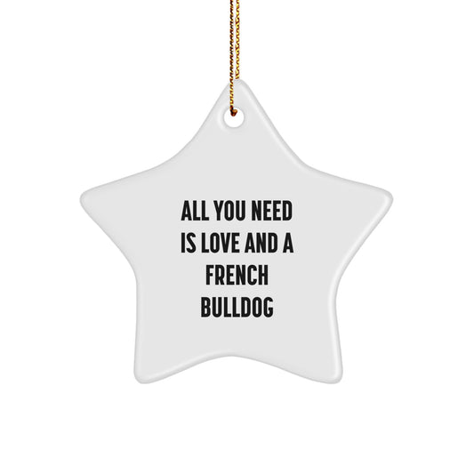 French Bulldog Star Ornament, Gifts from Family to Friends, All You Need Is Love And A French Bulldog, Christmas Unique Gifts - Image 1