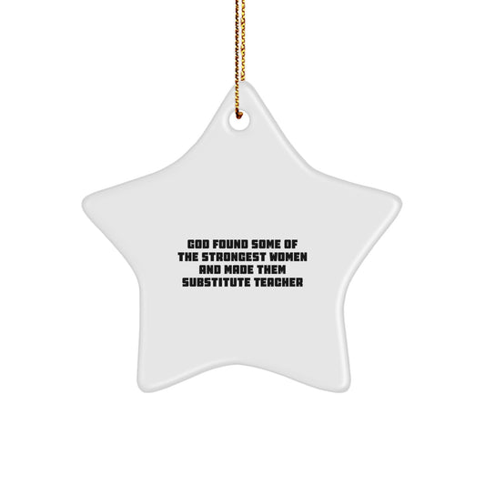 Funny Substitute Teacher Gifts from Friends, Star Ornament for Christmas, God Found Some Of The Strongest Women And Made Them Substitute Teacher - Image 1