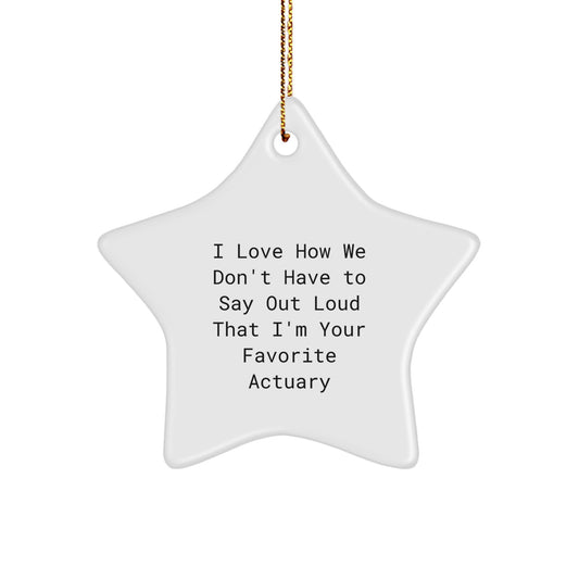 Funny Actuary Gifts, 'I Love How We Don't Have To Say Out Loud That I'm Your Favorite Actuary' Star Ornament, White, Christmas Unique Gifts from Friends to Actuary - Image 1