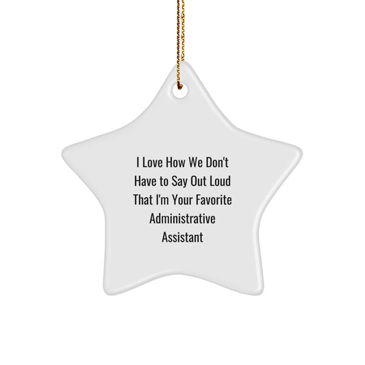 Funny Administrative Assistant Gifts, 'I Love How We Don't Have To Say Out Loud That I'm Your Favorite Administrative Assistant' Star Ornament for Christmas, Gifts from Friends to Coworkers - Image 1