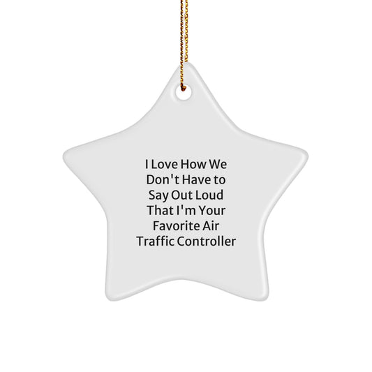 Funny Air Traffic Controller Gifts from Friends for Air Traffic Controllers, I Love How We Don't Have To Say Out Loud That I'm Your Favorite, Star Ornament for Christmas - Image 1