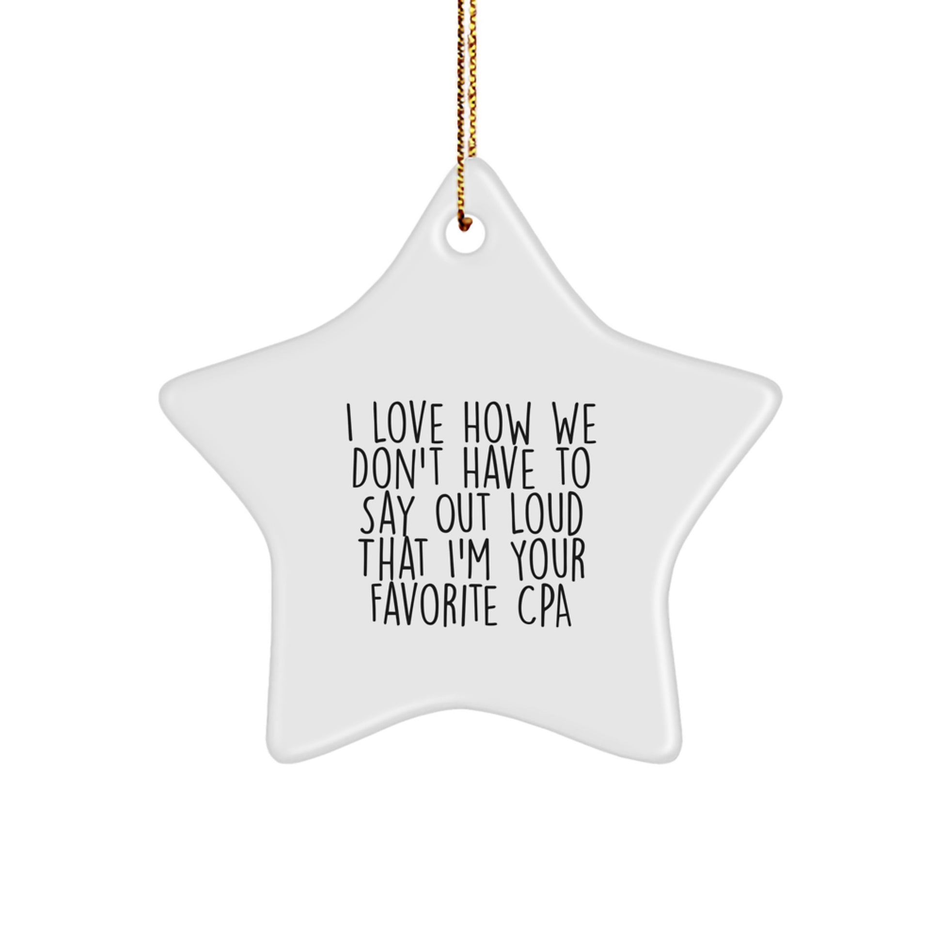 Funny CPA Gifts, Star Ornament, 'I Love How We Don't Have To Say Out Loud That I'm Your Favorite CPA' Quote, Gifts from Friends to Family, Christmas Unique Gifts - Image 1