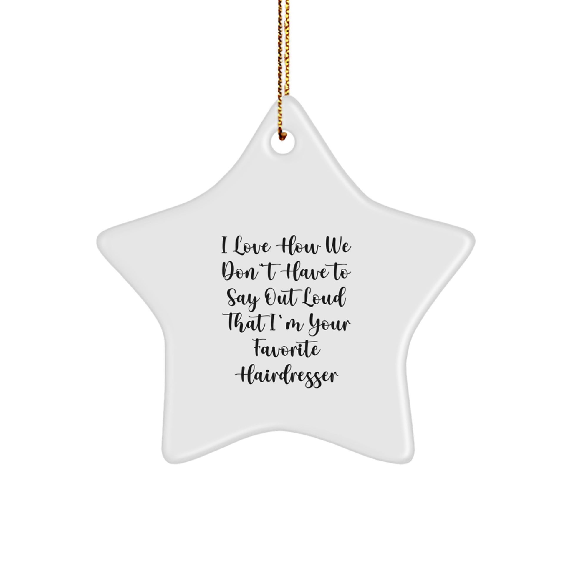 Hairdresser's Favorite Gift, I Love How We Don't Have To Say Out Loud That I'm Your Favorite Hairdresser, Star Ornament for Christmas Unique Gifts from Friends to Hairdresser - Image 1