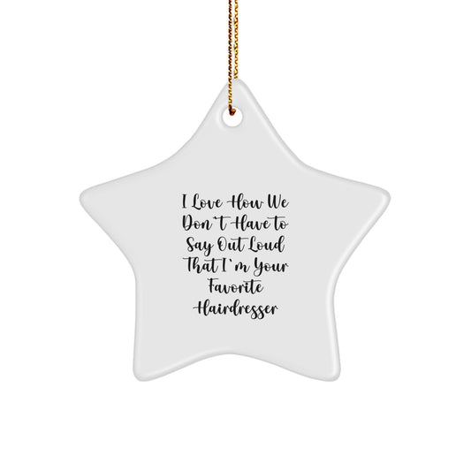 Hairdresser's Favorite Gift, I Love How We Don't Have To Say Out Loud That I'm Your Favorite Hairdresser, Star Ornament for Christmas Unique Gifts from Friends to Hairdresser - Image 1