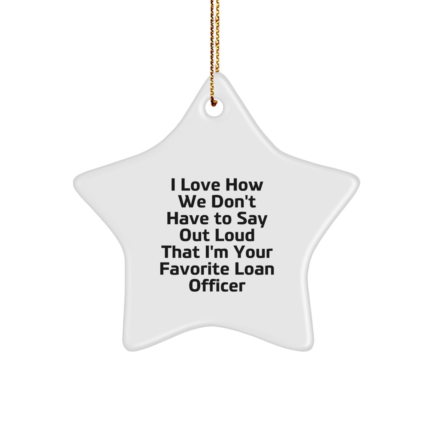 Funny Loan Officer Gifts for Christmas - 'I Love How We Don't Have To Say Out Loud That I'm Your Favorite Loan Officer' Star Ornament from Friends and Family - Image 1