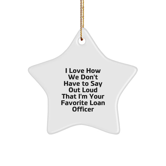Funny Loan Officer Gifts for Christmas - 'I Love How We Don't Have To Say Out Loud That I'm Your Favorite Loan Officer' Star Ornament from Friends and Family - Image 1