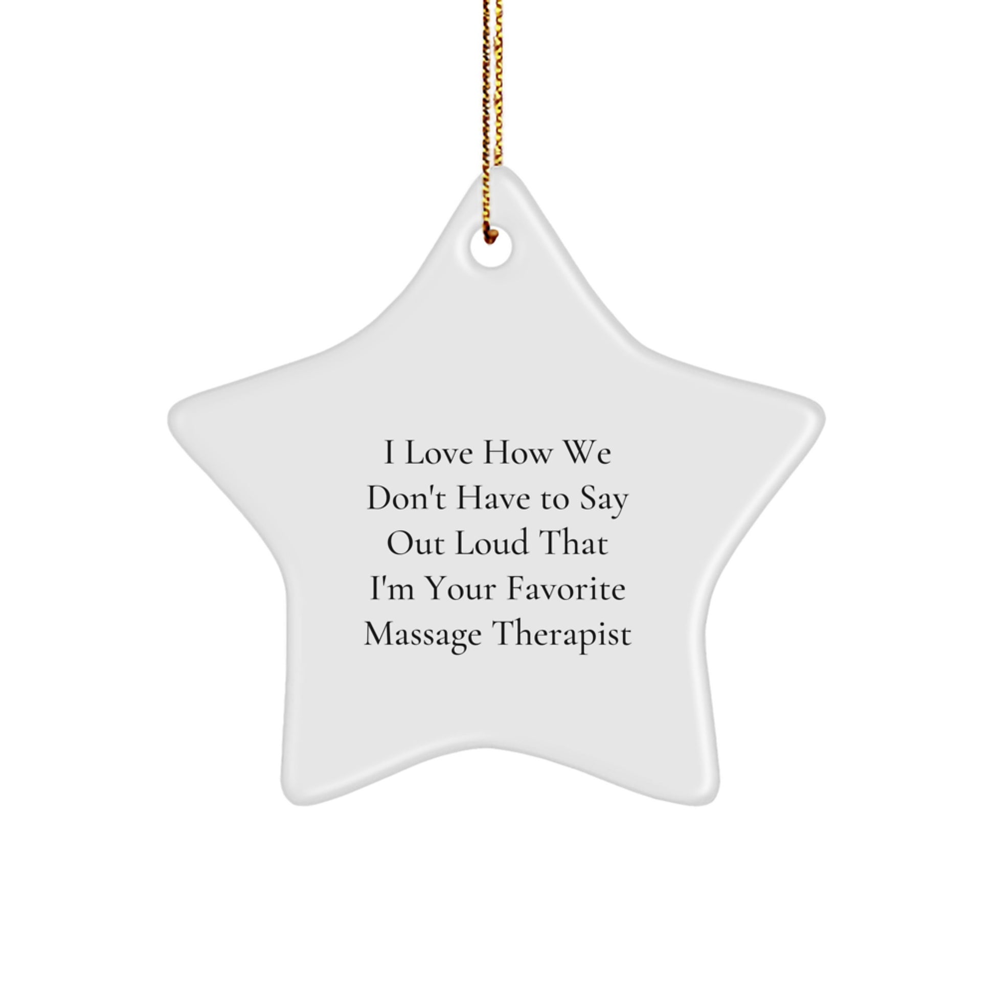 Funny Massage Therapist Gifts from Friends and Family for Christmas - Star Ornament with I Love How We Don't Have To Say Out Loud That I'm Your Favorite Massage Therapist Quote - Image 1