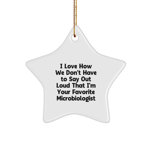 Funny Microbiologist Gifts, I Love How We Don't Have To Say Out Loud That I'm Your Favorite Microbiologist, Star Ornament, Gifts from Friends, for Microbiologist, Christmas Unique Gifts - Image 1