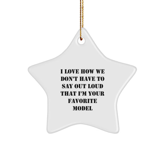 Funny Model Gifts from Friends - I Love How We Don't Have To Say Out Loud That I'm Your Favorite Model Star Ornament, White, 3.25" Tall for Christmas - Image 1