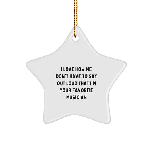 Funny Musician Star Ornament, Gifts from Friends to Favorite Musician, I Love How We Don't Have To Say Out Loud That I'm Your Favorite Musician, Perfect for Christmas Unique Gifts for Musician - Image 1