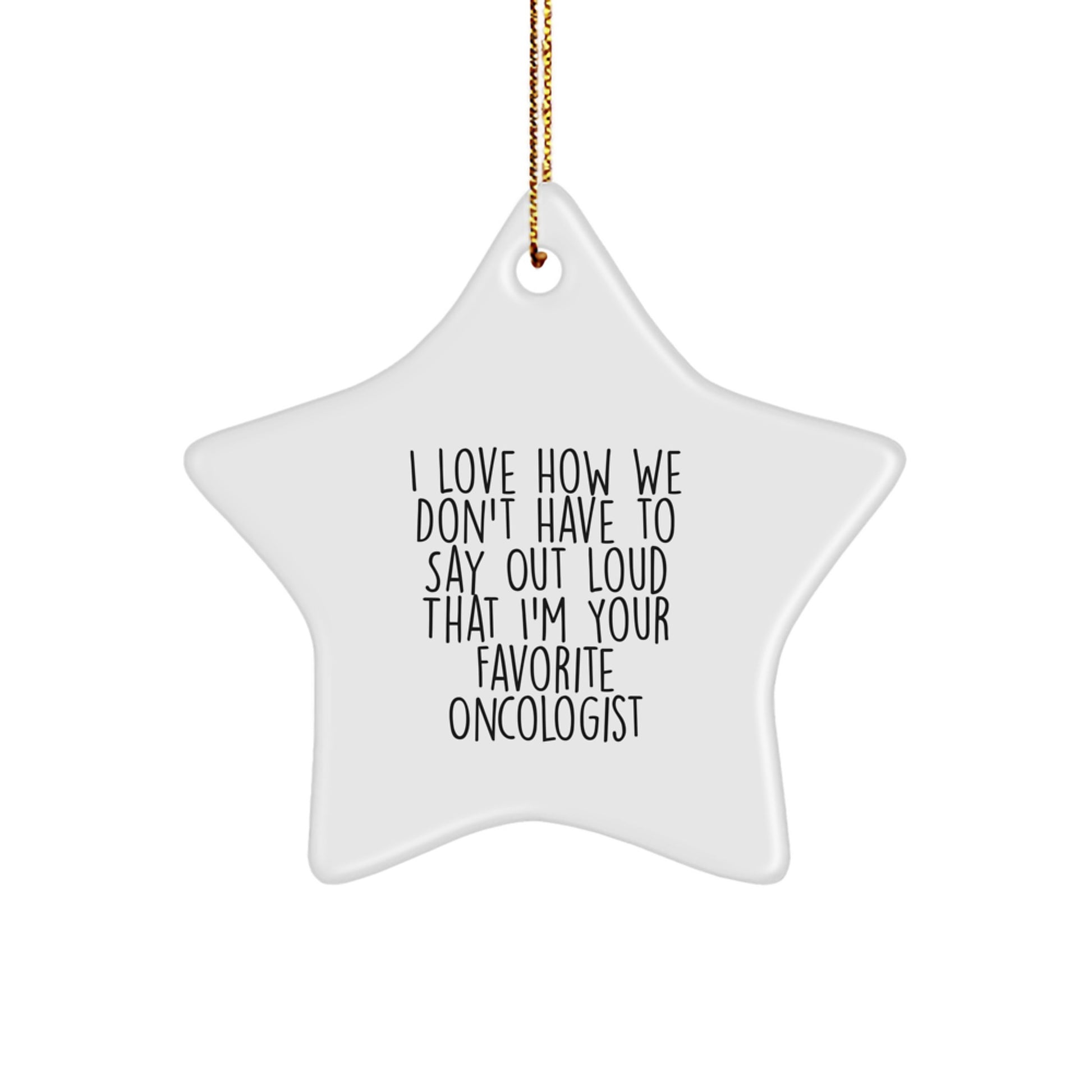 Oncologist Favorite Gifts from Family - Funny Star Ornament, I Love How We Don't Have To Say Out Loud That I'm Your Favorite Oncologist, Christmas Unique Gifts for Oncologist - Image 1