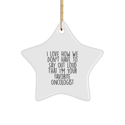 Oncologist Favorite Gifts from Family - Funny Star Ornament, I Love How We Don't Have To Say Out Loud That I'm Your Favorite Oncologist, Christmas Unique Gifts for Oncologist - Image 1