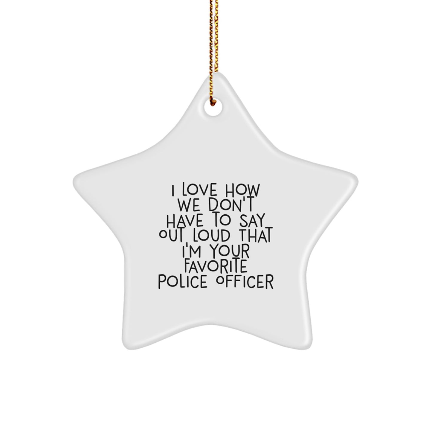 Funny Police Officer Star Ornament Gifts from Friends for Christmas - 'I Love How We Don't Have To Say Out Loud That I'm Your Favorite' - Image 1