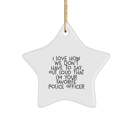 Funny Police Officer Star Ornament Gifts from Friends for Christmas - 'I Love How We Don't Have To Say Out Loud That I'm Your Favorite' - Image 1