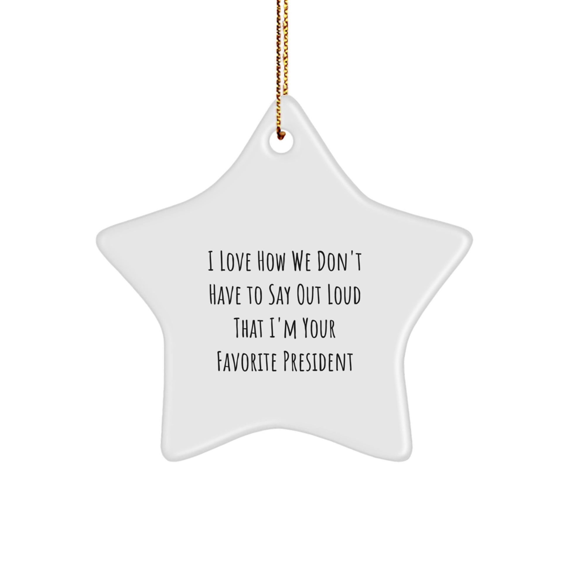 Funny President Gift, 'I Love How We Don't Have To Say Out Loud That I'm Your Favorite President' Star Ornament for Men, Women, Friends, Coworkers, Family, Gifts from President, Gifts for President - Image 1