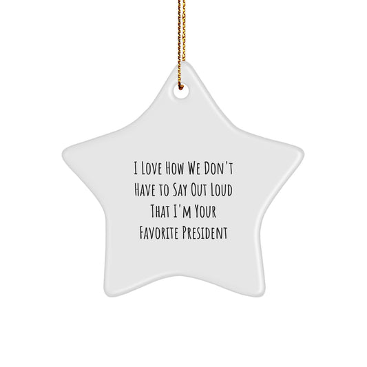 Funny President Gift, 'I Love How We Don't Have To Say Out Loud That I'm Your Favorite President' Star Ornament for Men, Women, Friends, Coworkers, Family, Gifts from President, Gifts for President - Image 1