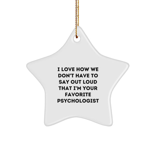 Funny Psychologist Gifts from Family - I Love How We Don't Have To Say Out Loud That I'm Your Favorite Psychologist, Star Ornament for Psychologist at Christmas - Image 1
