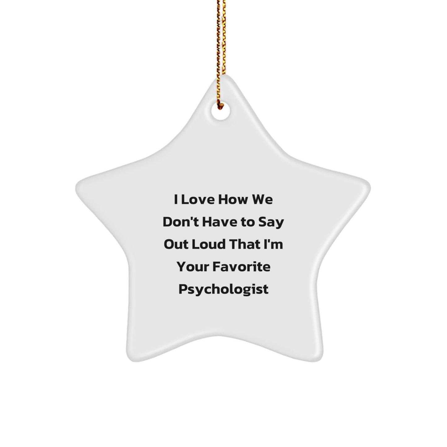 Funny Psychologist Gifts, I Love How We Don't Have To Say Out Loud That I'm Your Favorite Psychologist, Star Ornament for Him, Her, Friends, Family, Coworkers - Image 1