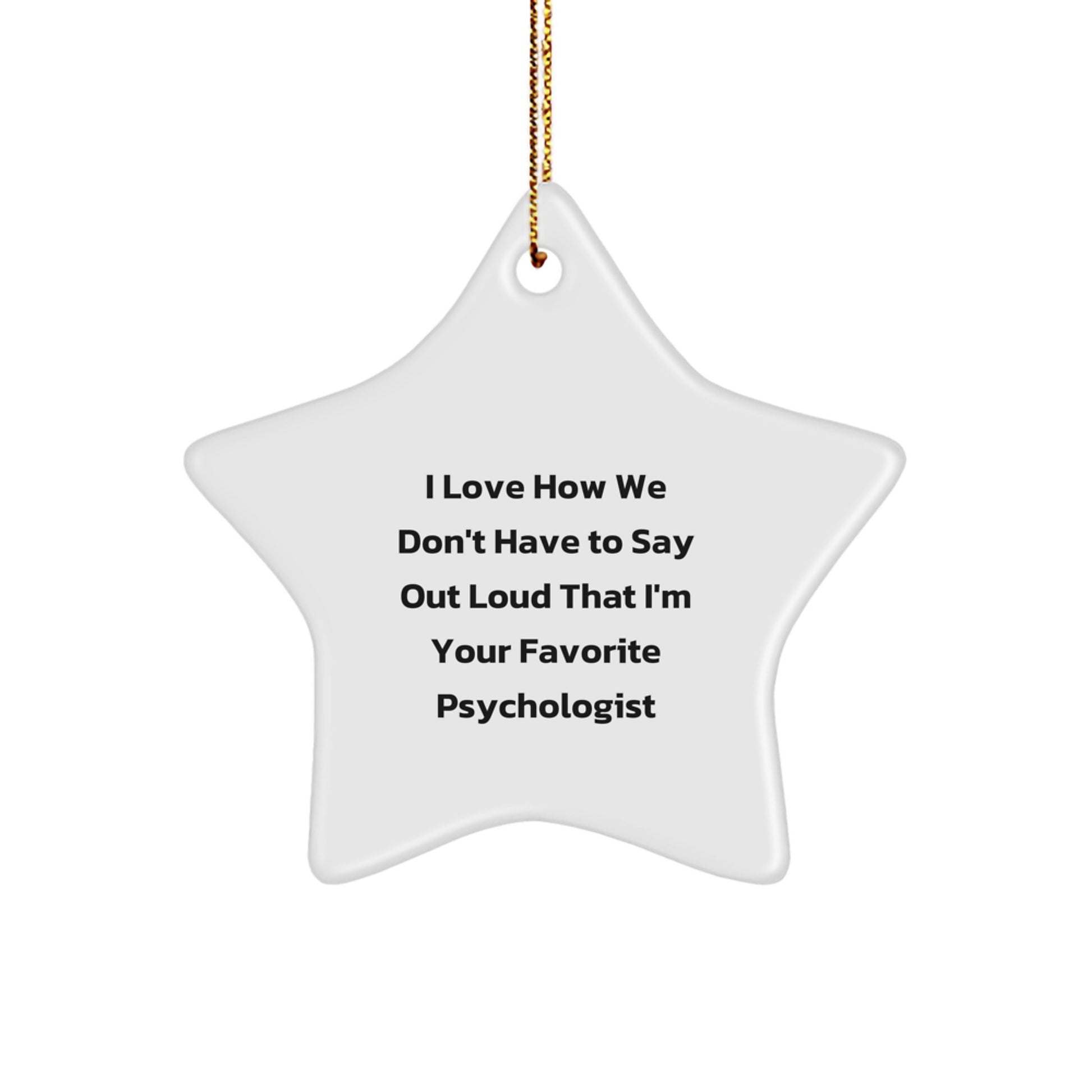 Funny Psychologist Gifts, I Love How We Don't Have To Say Out Loud That I'm Your Favorite Psychologist, Star Ornament for Him, Her, Friends, Family, Coworkers - Image 1