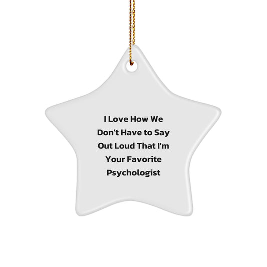 Funny Psychologist Gifts, I Love How We Don't Have To Say Out Loud That I'm Your Favorite Psychologist, Star Ornament for Him, Her, Friends, Family, Coworkers - Image 1