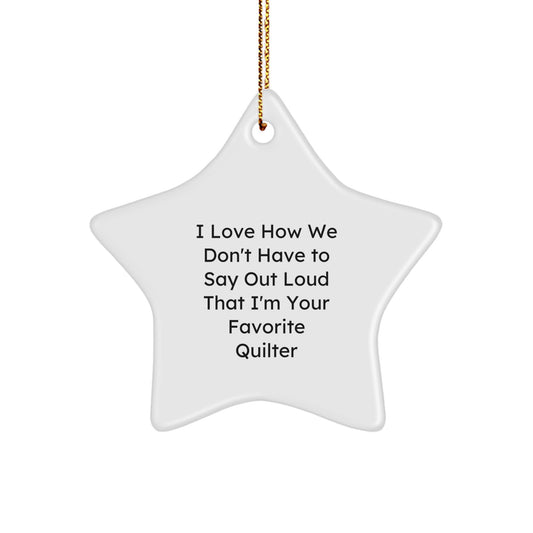 Quilter Gifts from Friends and Family - 'I Love How We Don't Have To Say Out Loud That I'm Your Favorite Quilter' Star Ornament, White, 3.25' Tall, Christmas - Image 1
