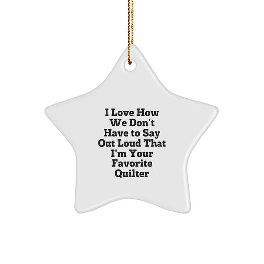 Quilter's Favorite Star Ornament Gifts from Friends and Family, I Love How We Don't Have To Say Out Loud That I'm Your Favorite Quilter, Quilter Star Ornaments for Christmas - Image 1